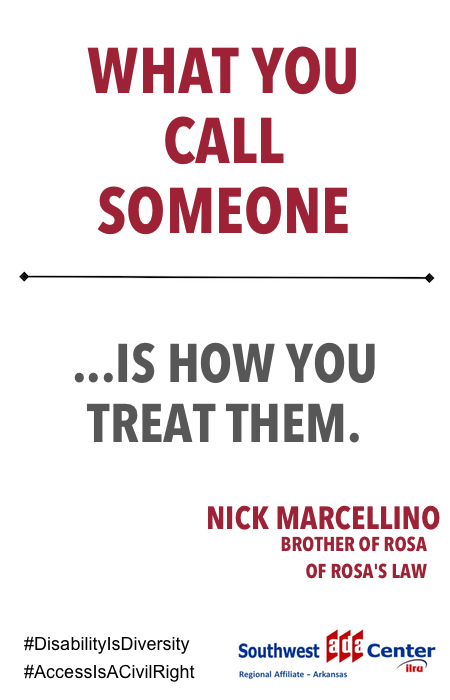 Maroon and gray print that reads What you call someone is how you treat them. Nick Marcellino brother of Rosa of Rosa's law